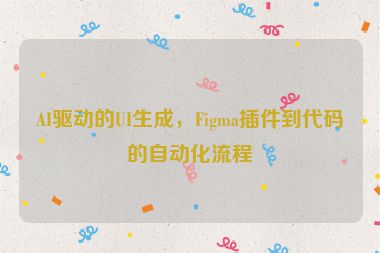 AI驅(qū)動的UI生成，F(xiàn)igma插件到代碼的自動化流程