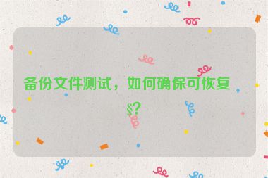 備份文件測試，如何確?？苫謴?fù)性？