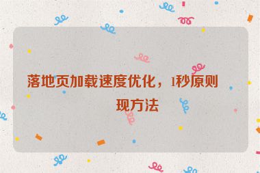 落地頁加載速度優(yōu)化，1秒原則實現(xiàn)方法