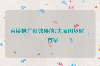 百度推廣沒(méi)效果的7大原因及解決方案