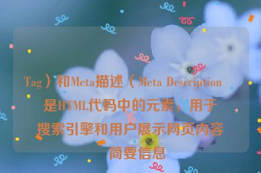 Tag）和Meta描述（Meta Description）是HTML代碼中的元素，用于向搜索引擎和用戶展示網(wǎng)頁內(nèi)容的簡要信息