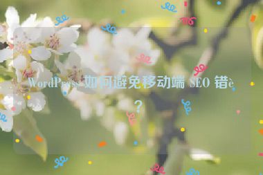 WordPress 如何避免移動端 SEO 錯誤？