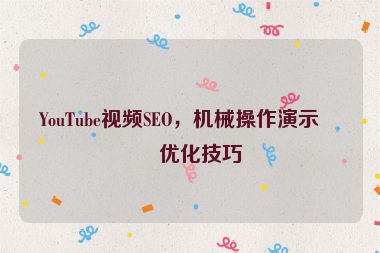 YouTube視頻SEO，機(jī)械操作演示的優(yōu)化技巧