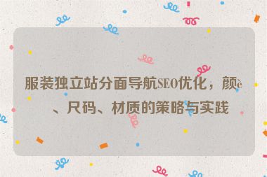 服裝獨(dú)立站分面導(dǎo)航SEO優(yōu)化，顏色、尺碼、材質(zhì)的策略與實(shí)踐