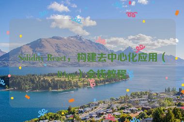 Solidity React，構(gòu)建去中心化應(yīng)用（DApp）全棧教程