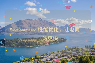 WooCommerce 性能優(yōu)化，讓電商網(wǎng)站更快