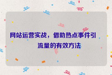 網(wǎng)站運(yùn)營(yíng)實(shí)戰(zhàn)，借助熱點(diǎn)事件引爆流量的有效方法