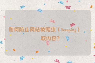 如何防止網(wǎng)站被爬蟲（Scraping）盜取內(nèi)容？
