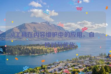AI工具在內(nèi)容維護(hù)中的應(yīng)用，自動校對與優(yōu)化