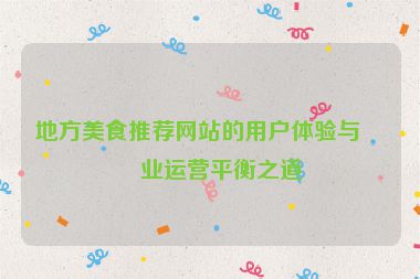 地方美食推薦網(wǎng)站的用戶體驗(yàn)與商業(yè)運(yùn)營平衡之道