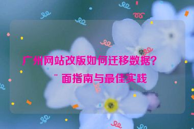 廣州網(wǎng)站改版如何遷移數(shù)據(jù)？全面指南與最佳實(shí)踐