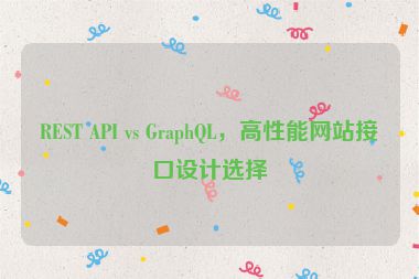 REST API vs GraphQL，高性能網(wǎng)站接口設(shè)計(jì)選擇