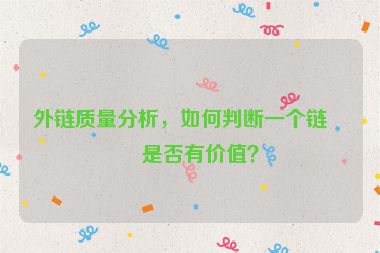 外鏈質(zhì)量分析，如何判斷一個鏈接是否有價值？