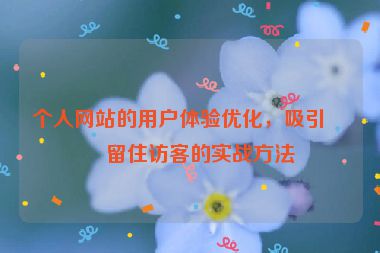個人網(wǎng)站的用戶體驗優(yōu)化，吸引與留住訪客的實戰(zhàn)方法