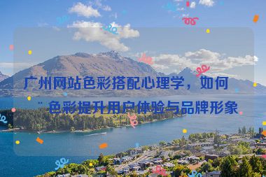 廣州網(wǎng)站色彩搭配心理學(xué)，如何用色彩提升用戶體驗(yàn)與品牌形象