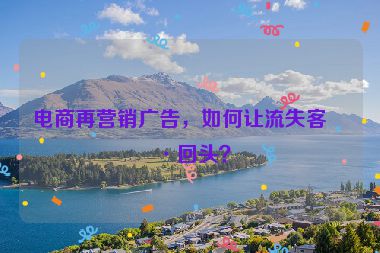 電商再營銷廣告，如何讓流失客戶回頭？