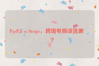 PayPal vs Stripe，跨境電商該選哪個？