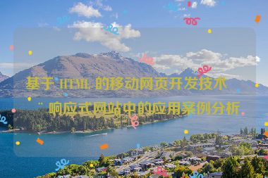 基于 HTML 的移動網(wǎng)頁開發(fā)技術在響應式網(wǎng)站中的應用案例分析