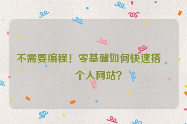 不需要編程！零基礎(chǔ)如何快速搭建個人網(wǎng)站？