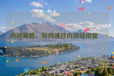 內(nèi)鏈策略，如何通過(guò)內(nèi)部鏈接提升SEO權(quán)重？