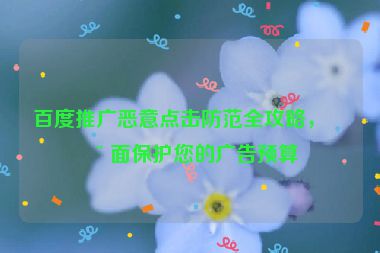 百度推廣惡意點擊防范全攻略，全面保護(hù)您的廣告預(yù)算