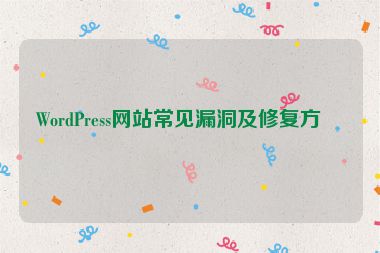 WordPress網(wǎng)站常見漏洞及修復(fù)方法