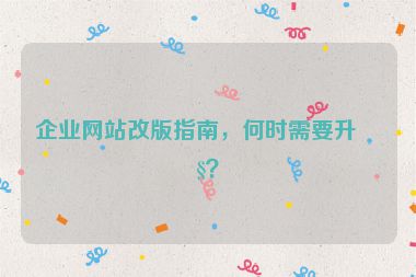 企業(yè)網(wǎng)站改版指南，何時需要升級？