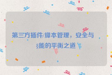 第三方插件/腳本管理，安全與性能的平衡之道