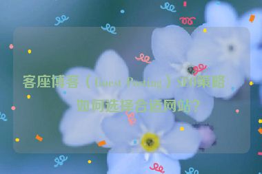 客座博客（Guest Posting）SEO策略，如何選擇合適網(wǎng)站？